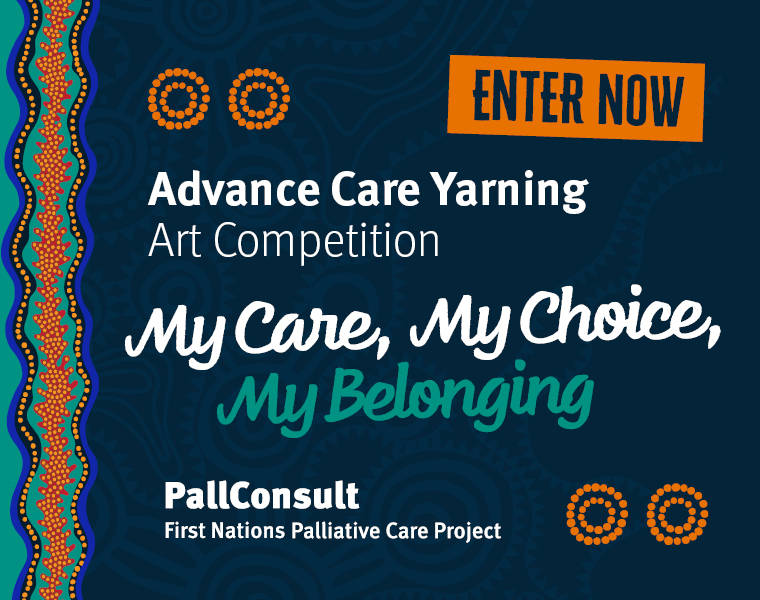 Enter now - Advance Care Yarning Art Competition - My Care, My Choice, My Belonging - PallConsult First Nations Palliative Care Project
